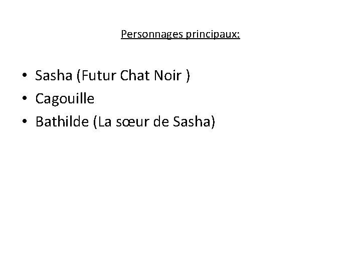 Personnages principaux: • Sasha (Futur Chat Noir ) • Cagouille • Bathilde (La sœur