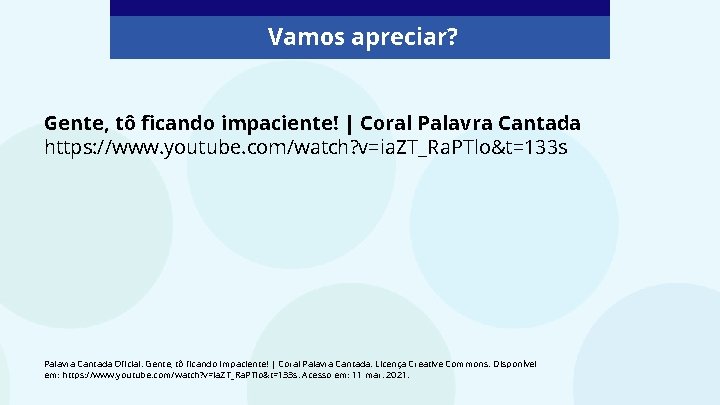 Vamos apreciar? Gente, tô ficando impaciente! | Coral Palavra Cantada https: //www. youtube. com/watch?