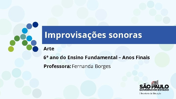 Improvisações sonoras Arte 6º ano do Ensino Fundamental – Anos Finais Professora: Fernanda Borges