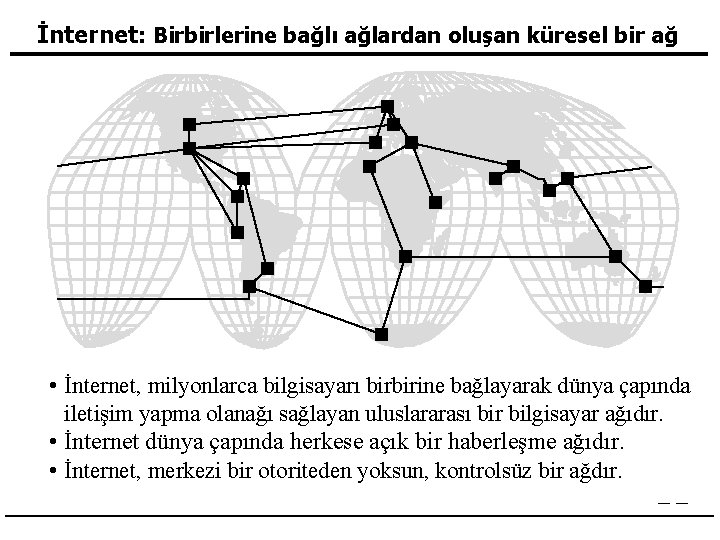 İnternet: Birbirlerine bağlı ağlardan oluşan küresel bir ağ • İnternet, milyonlarca bilgisayarı birbirine bağlayarak