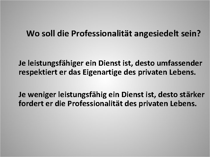 Wo soll die Professionalität angesiedelt sein? Je leistungsfähiger ein Dienst ist, desto umfassender respektiert