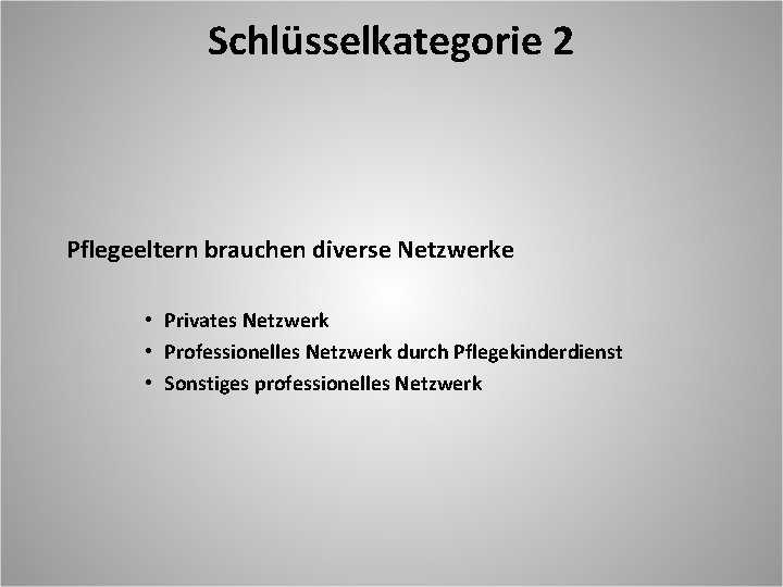 Schlüsselkategorie 2 Pflegeeltern brauchen diverse Netzwerke • Privates Netzwerk • Professionelles Netzwerk durch Pflegekinderdienst