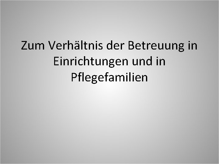 Zum Verhältnis der Betreuung in Einrichtungen und in Pflegefamilien 