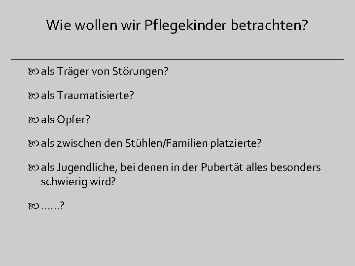 Wie wollen wir Pflegekinder betrachten? als Träger von Störungen? als Traumatisierte? als Opfer? als