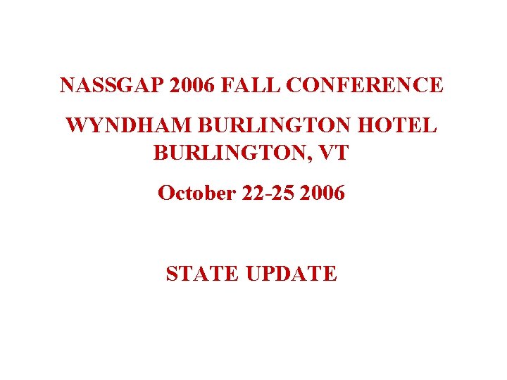 NASSGAP 2006 FALL CONFERENCE WYNDHAM BURLINGTON HOTEL BURLINGTON, VT October 22 -25 2006 STATE