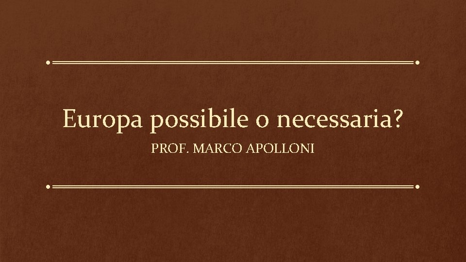 Europa possibile o necessaria? PROF. MARCO APOLLONI 