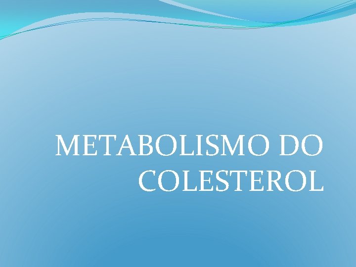 METABOLISMO DO COLESTEROL 