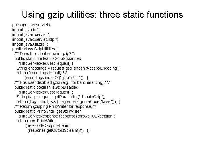 Using gzip utilities: three static functions package coreservlets; import java. io. *; import javax.