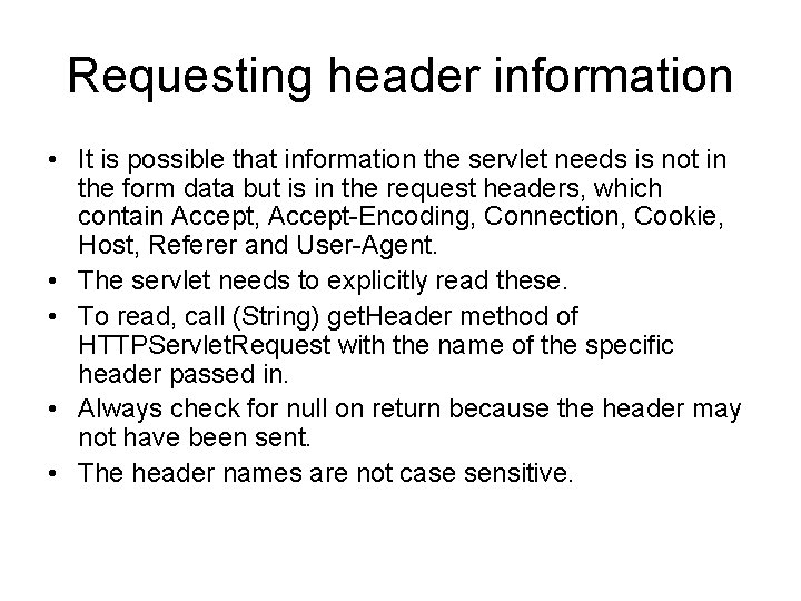 Requesting header information • It is possible that information the servlet needs is not