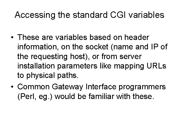 Accessing the standard CGI variables • These are variables based on header information, on