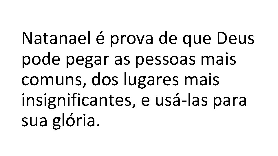 Natanael é prova de que Deus pode pegar as pessoas mais comuns, dos lugares