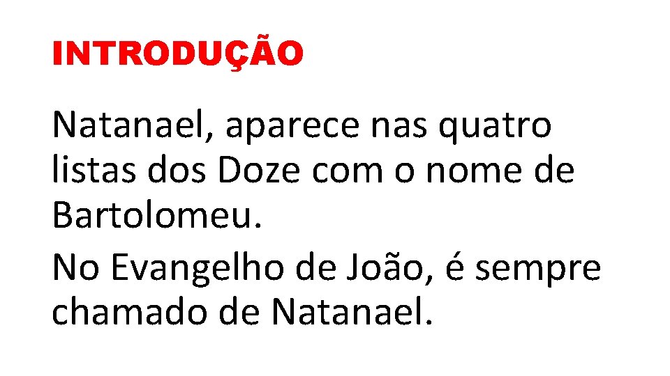 INTRODUÇÃO Natanael, aparece nas quatro listas dos Doze com o nome de Bartolomeu. No
