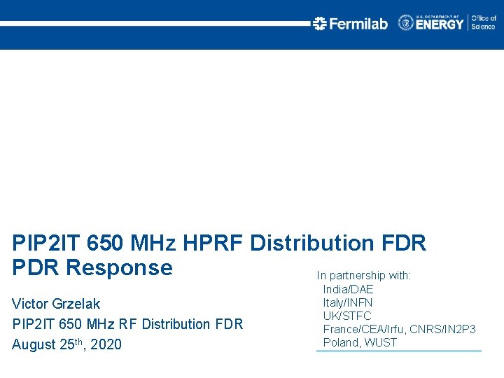 PIP 2 IT 650 MHz HPRF Distribution FDR PDR Response In partnership with: Victor