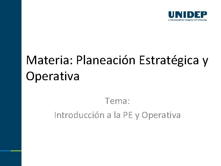 Materia: Planeación Estratégica y Operativa Tema: Introducción a la PE y Operativa 