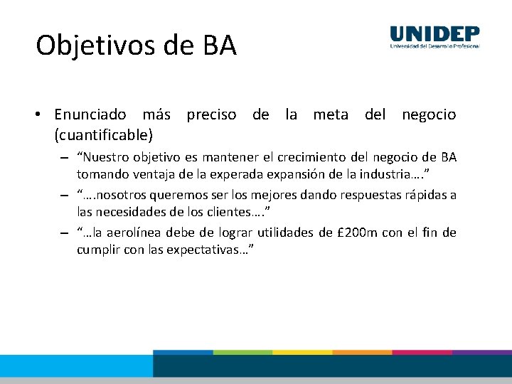 Objetivos de BA • Enunciado más preciso de la meta del negocio (cuantificable) –