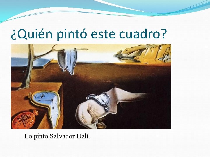 ¿Quién pintó este cuadro? Lo pintó Salvador Dalí. 