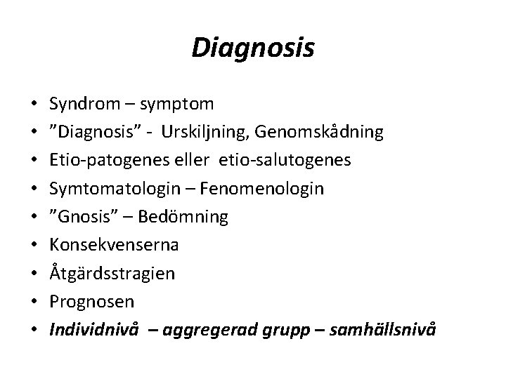 Diagnosis • • • Syndrom – symptom ”Diagnosis” - Urskiljning, Genomskådning Etio-patogenes eller etio-salutogenes