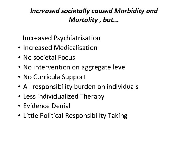 Increased societally caused Morbidity and Mortality , but. . . • • Increased Psychiatrisation