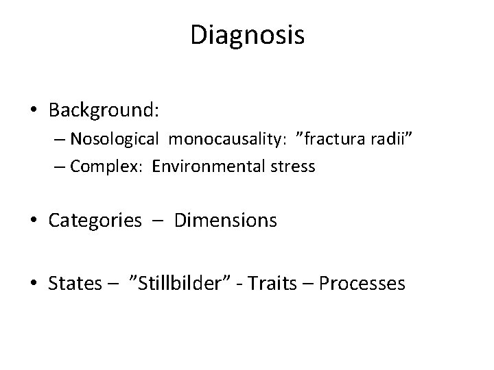 Diagnosis • Background: – Nosological monocausality: ”fractura radii” – Complex: Environmental stress • Categories