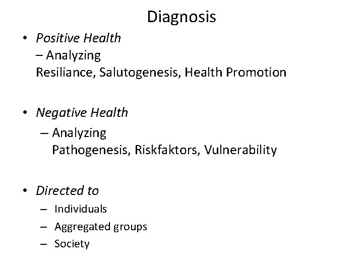 Diagnosis • Positive Health – Analyzing Resiliance, Salutogenesis, Health Promotion • Negative Health –