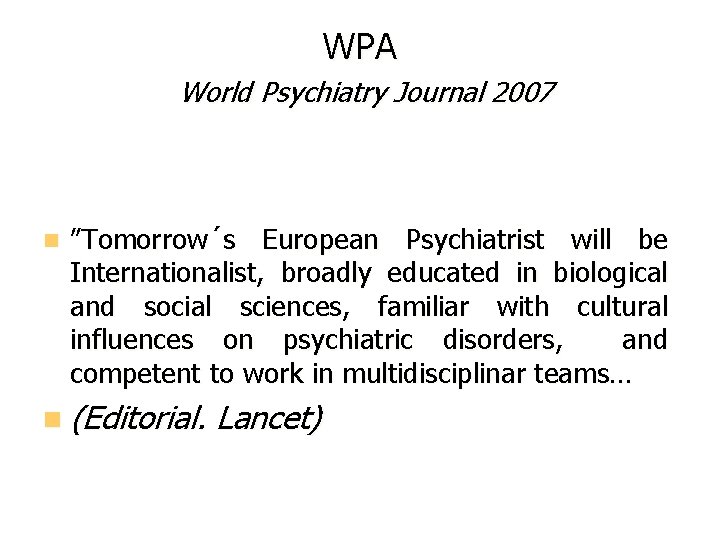 WPA World Psychiatry Journal 2007 ”Tomorrow´s European Psychiatrist will be Internationalist, broadly educated in