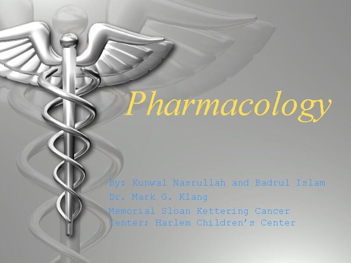 Pharmacology By: Kunwal Nasrullah and Badrul Islam Dr. Mark G. Klang Memorial Sloan Kettering