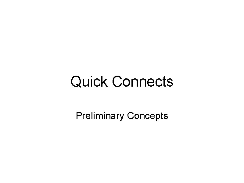 Quick Connects Preliminary Concepts 