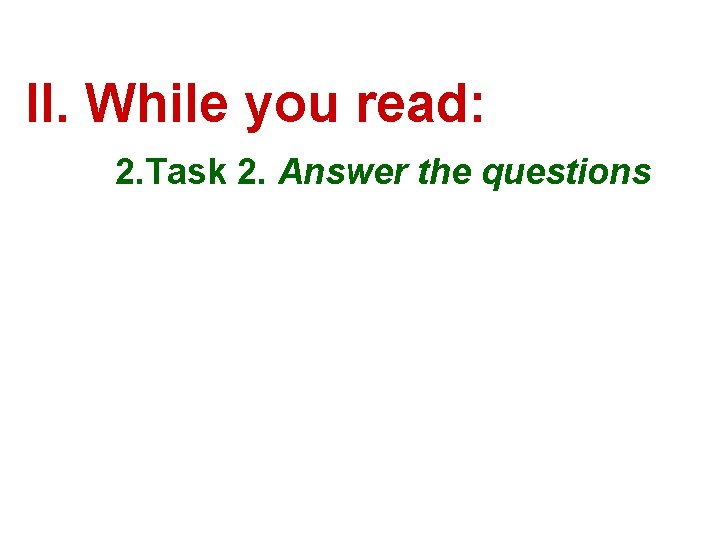 II. While you read: 2. Task 2. Answer the questions 