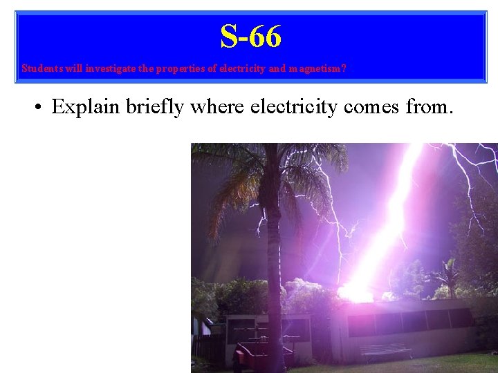 S-66 Students will investigate the properties of electricity and magnetism? • Explain briefly where