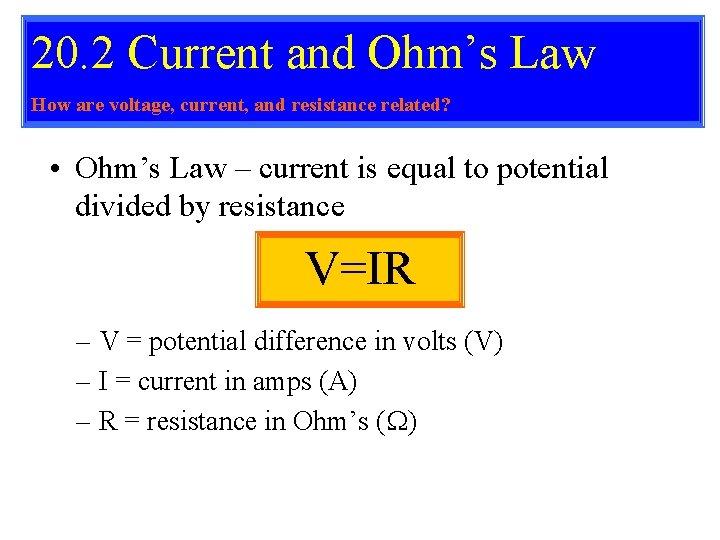 20. 2 Current and Ohm’s Law How are voltage, current, and resistance related? •