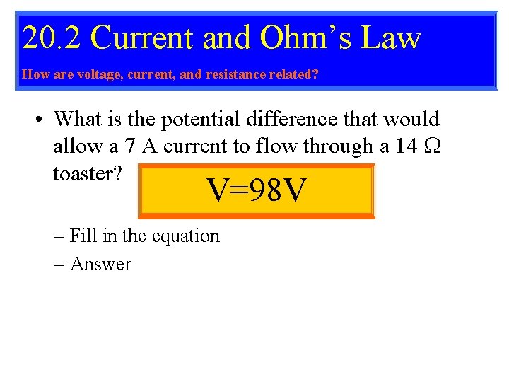 20. 2 Current and Ohm’s Law How are voltage, current, and resistance related? •