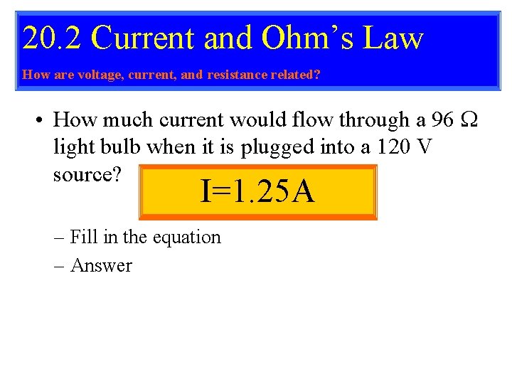 20. 2 Current and Ohm’s Law How are voltage, current, and resistance related? •