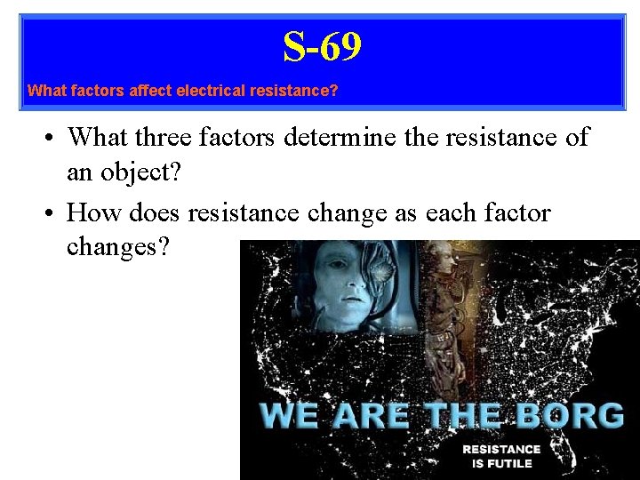 S-69 What factors affect electrical resistance? • What three factors determine the resistance of