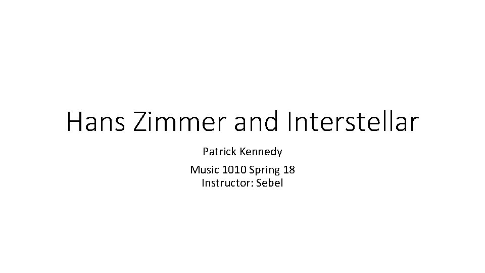 Hans Zimmer and Interstellar Patrick Kennedy Music 1010 Spring 18 Instructor: Sebel 