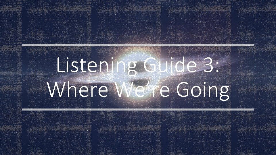 Listening Guide 3: Where We’re Going 