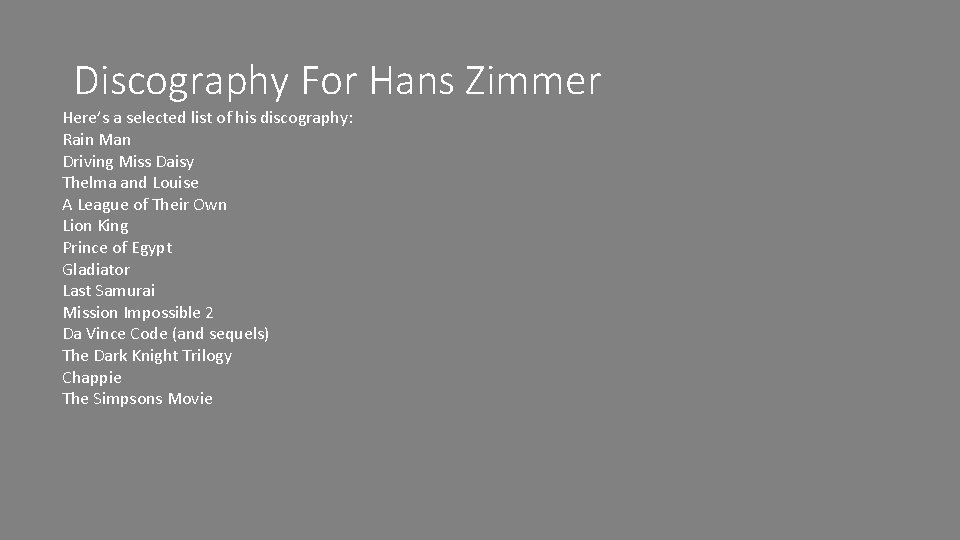 Discography For Hans Zimmer Here’s a selected list of his discography: Rain Man Driving