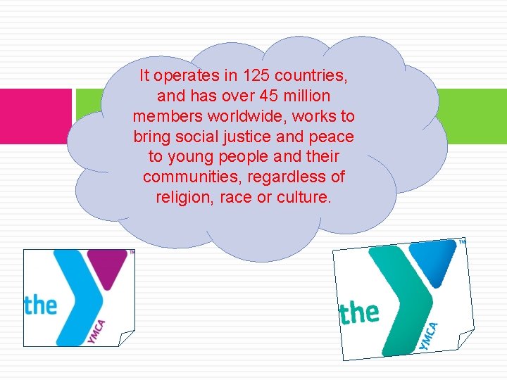 It operates in 125 countries, and has over 45 million members worldwide, works to