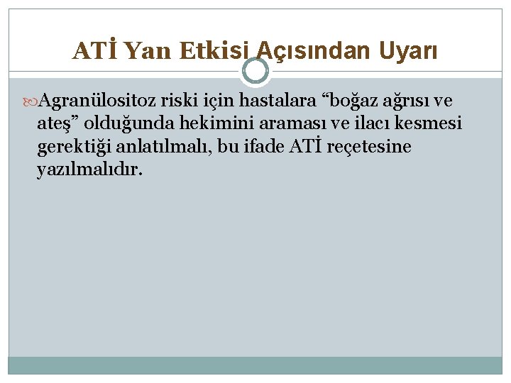 ATİ Yan Etkisi Açısından Uyarı Agranülositoz riski için hastalara “boğaz ağrısı ve ateş” olduğunda