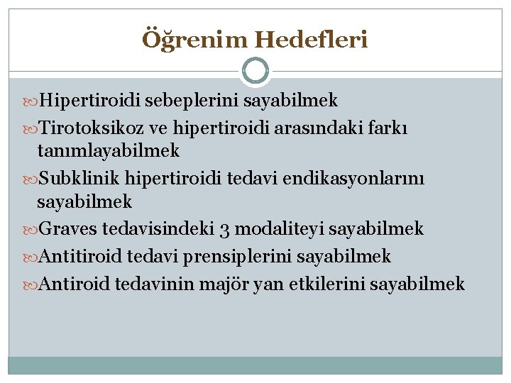 Öğrenim Hedefleri Hipertiroidi sebeplerini sayabilmek Tirotoksikoz ve hipertiroidi arasındaki farkı tanımlayabilmek Subklinik hipertiroidi tedavi