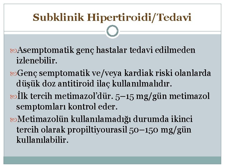 Subklinik Hipertiroidi/Tedavi Asemptomatik genç hastalar tedavi edilmeden izlenebilir. Genç semptomatik ve/veya kardiak riski olanlarda