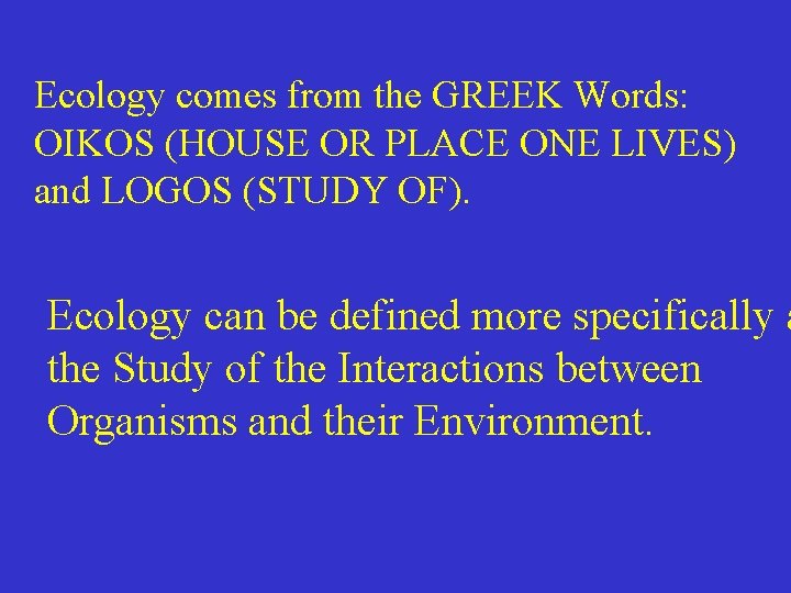 Ecology comes from the GREEK Words: OIKOS (HOUSE OR PLACE ONE LIVES) and LOGOS