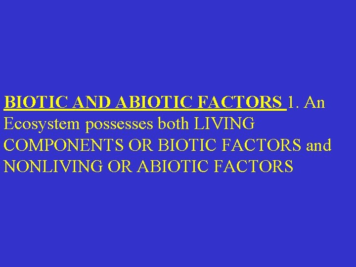 BIOTIC AND ABIOTIC FACTORS 1. An Ecosystem possesses both LIVING COMPONENTS OR BIOTIC FACTORS