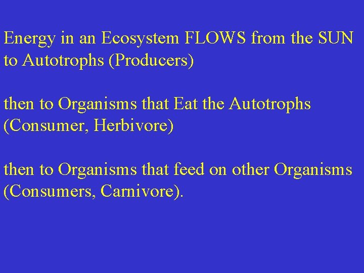 Energy in an Ecosystem FLOWS from the SUN to Autotrophs (Producers) then to Organisms