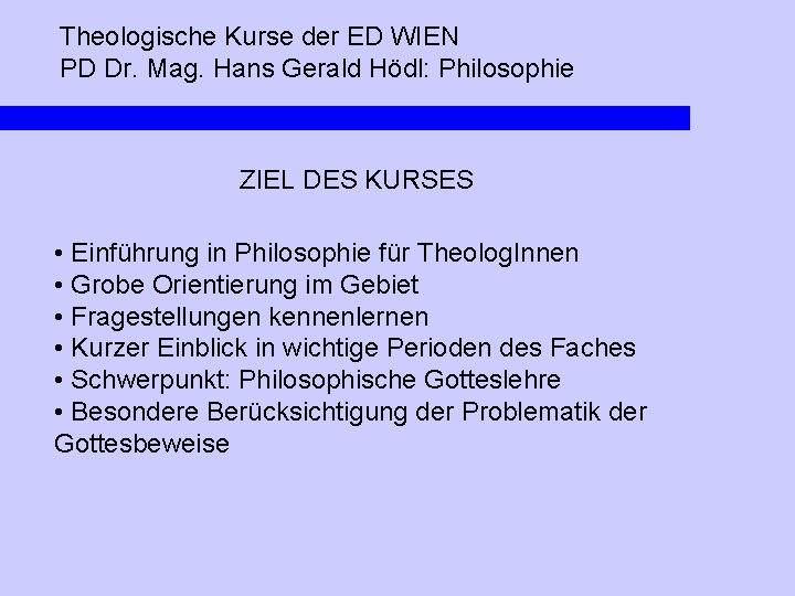 Theologische Kurse der ED WIEN PD Dr. Mag. Hans Gerald Hödl: Philosophie ZIEL DES