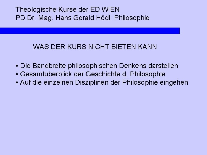 Theologische Kurse der ED WIEN PD Dr. Mag. Hans Gerald Hödl: Philosophie WAS DER