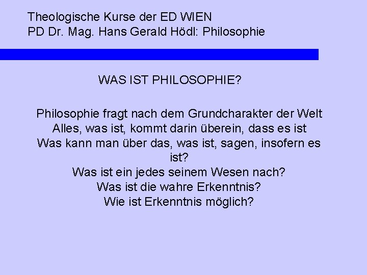 Theologische Kurse der ED WIEN PD Dr. Mag. Hans Gerald Hödl: Philosophie WAS IST