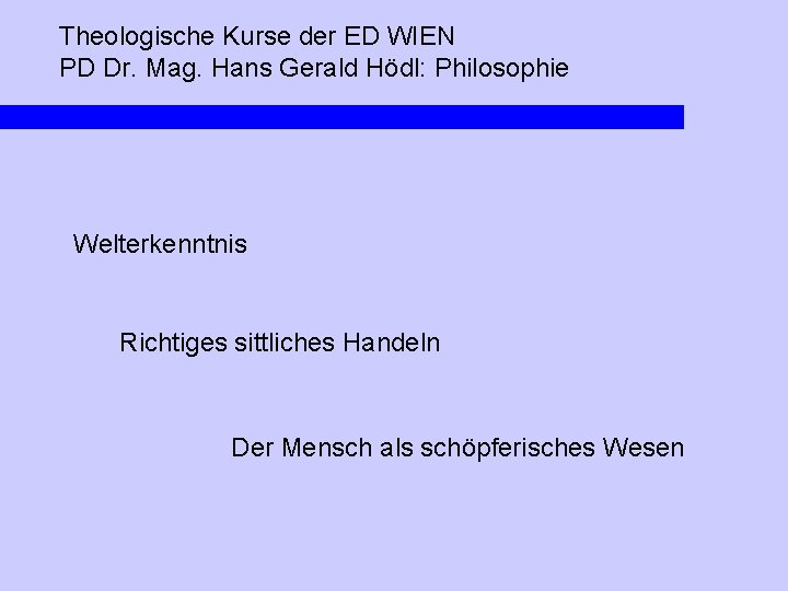 Theologische Kurse der ED WIEN PD Dr. Mag. Hans Gerald Hödl: Philosophie Welterkenntnis Richtiges