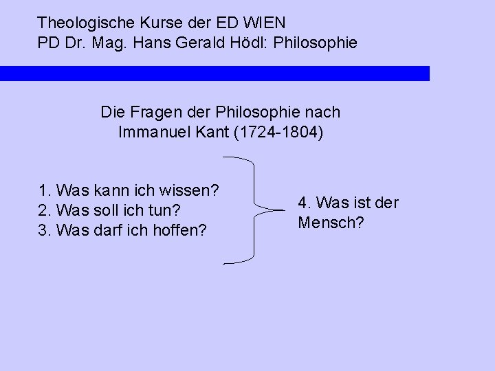 Theologische Kurse der ED WIEN PD Dr. Mag. Hans Gerald Hödl: Philosophie Die Fragen