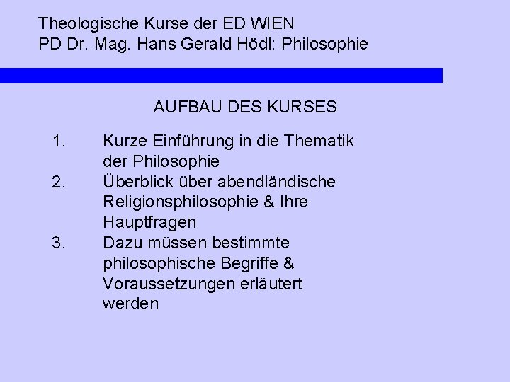 Theologische Kurse der ED WIEN PD Dr. Mag. Hans Gerald Hödl: Philosophie AUFBAU DES