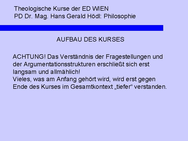 Theologische Kurse der ED WIEN PD Dr. Mag. Hans Gerald Hödl: Philosophie AUFBAU DES